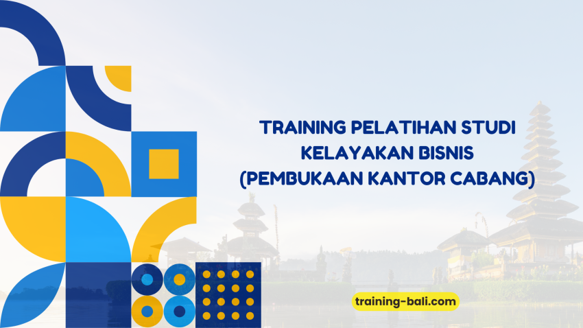 PELATIHAN PELATIHAN STUDI KELAYAKAN BISNIS (PEMBUKAAN KANTOR CABANG) BALI