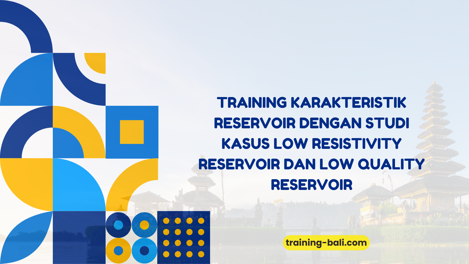 PELATIHAN KARAKTERISTIK RESERVOIR DENGAN STUDI KASUS LOW RESISTIVITY RESERVOIR DAN LOW QUALITY RESERVOIR BALI