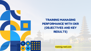 PELATIHAN TRAINING MANAGING PERFORMANCE WITH OKR (OBJECTIVES AND KEY RESULTS) BALI