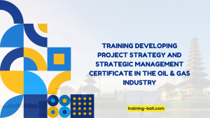 PELATIHAN TRAINING DEVELOPING PROJECT STRATEGY AND STRATEGIC MANAGEMENT CERTIFICATE IN THE OIL & GAS INDUSTRY BALI