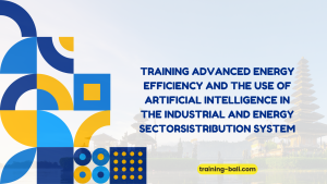PELATIHAN TRAINING ADVANCED ENERGY EFFICIENCY AND THE USE OF ARTIFICIAL INTELLIGENCE IN THE INDUSTRIAL AND ENERGY SECTORS BALI