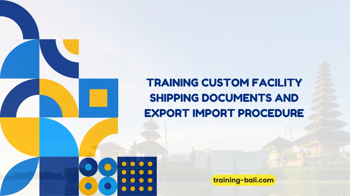 PELATIHAN CUSTOM FACILITY SHIPPING DOCUMENTS AND EXPORT IMPORT PROCEDURE JAKARTA
