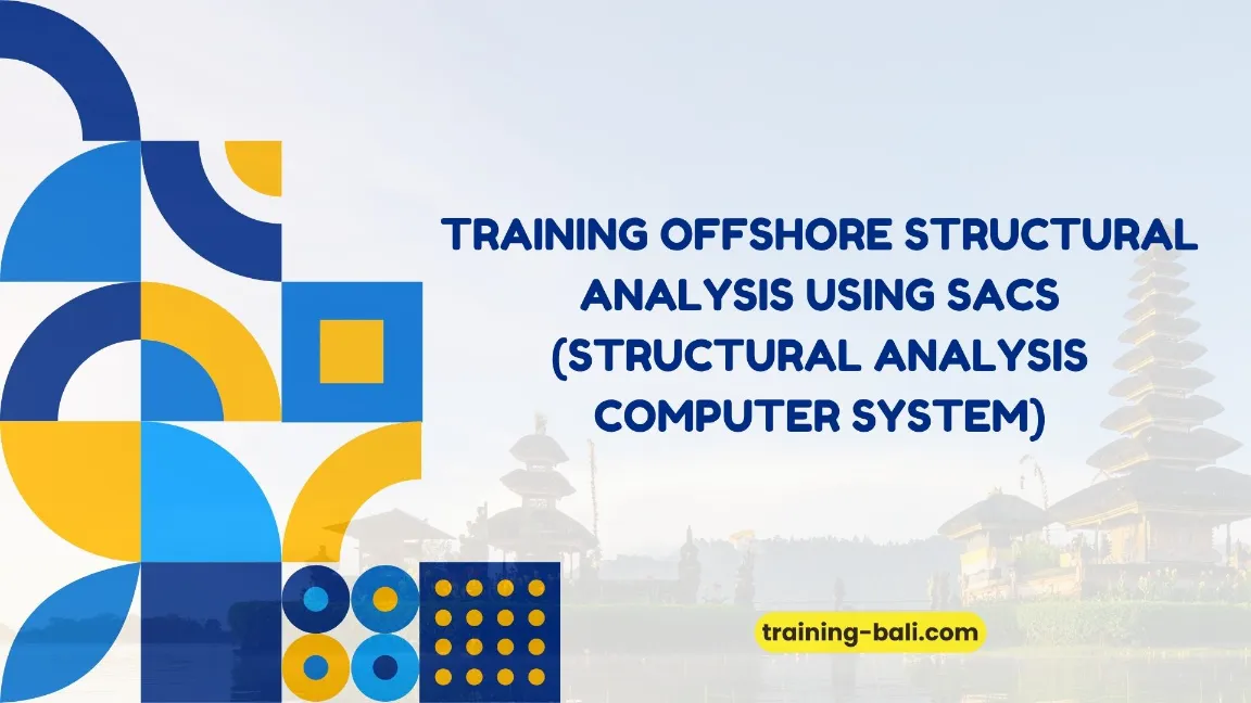 PELATIHAN OFFSHORE STRUCTURAL ANALYSIS SACS BALI