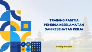 PELATIHAN PANITIA PEMBINA KESELAMATAN DAN KESEHATAN KERJA BALI