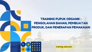 PELATIHAN PUPUK ORGANIK: PENGOLAHAN BAHAN, PEMBUATAN PRODUK, DAN PENERAPAN PEMAKAIAN BALI