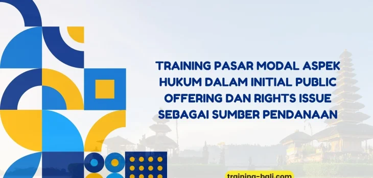 PELATIHAN PASAR MODAL ASPEK HUKUM DALAM INITIAL PUBLIC OFFERING DAN RIGHTS ISSUE SEBAGAI SUMBER PENDANAAN BALI