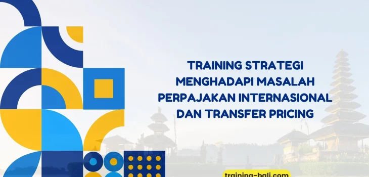 PELATIHAN STRATEGI MENGHADAPI MASALAH PERPAJAKAN INTERNASIONAL DAN TRANSFER PRICING BALI