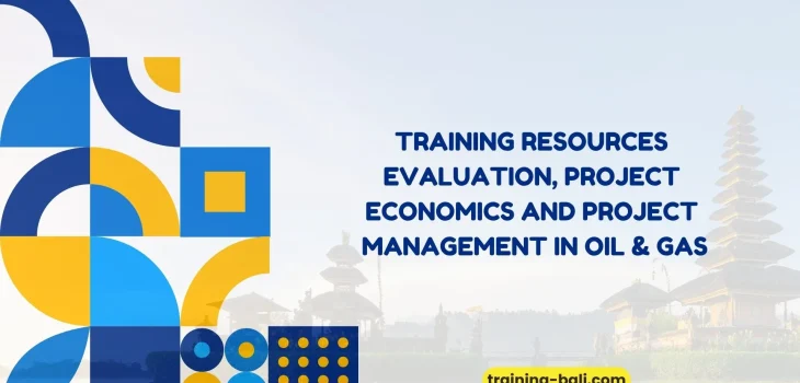 PELATIHAN RESOURCES EVALUATION, PROJECT ECONOMICS AND PROJECT MANAGEMENT IN OIL & GAS BALI