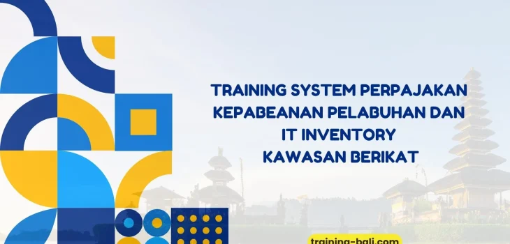 PELATIHAN SYSTEM PERPAJAKAN KEPABEANAN PELABUHAN DAN IT INVENTORY KAWASAN BERIKAT BALI